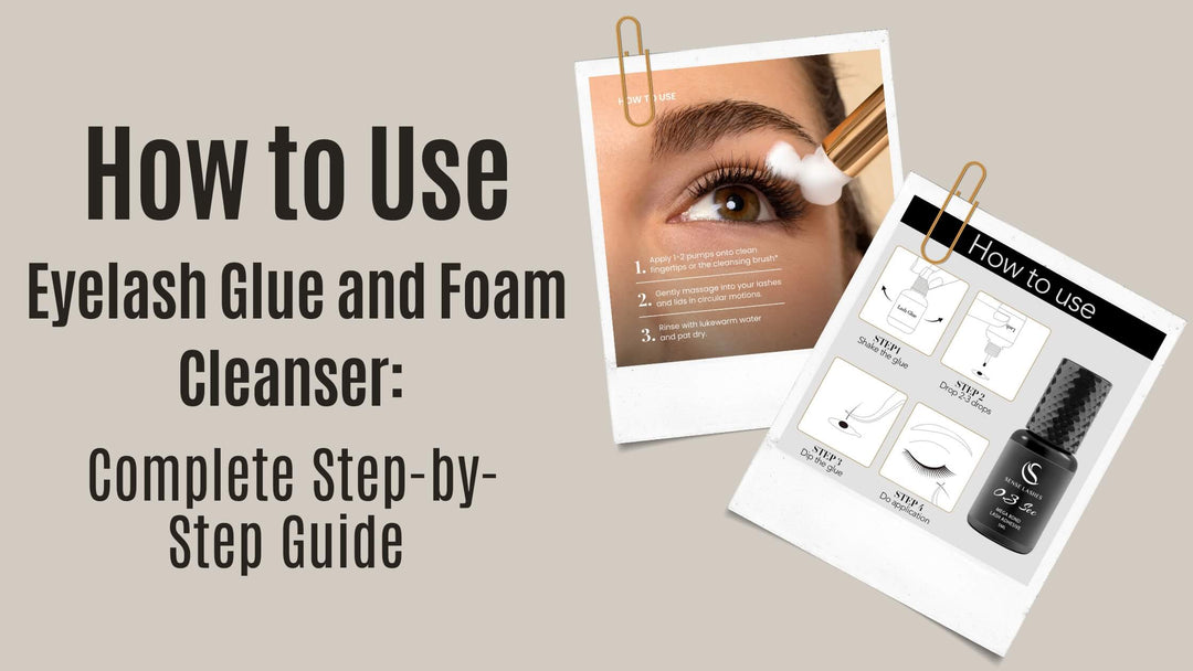 How to Use Eyelash Glue and Foam Cleanser: Complete Step-by-Step Guide
