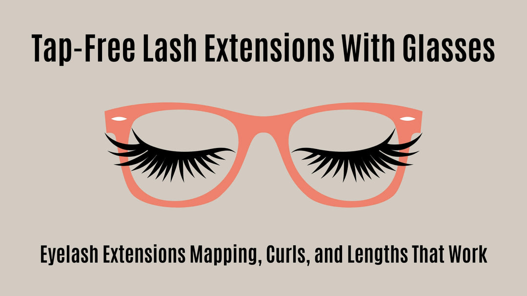 Tap-Free Lash Extensions With Glasses — Eyelash Extensions Mapping, Curls, and Lengths That Work