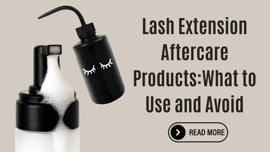 Lash Extension Aftercare Products: What to Use and Avoid