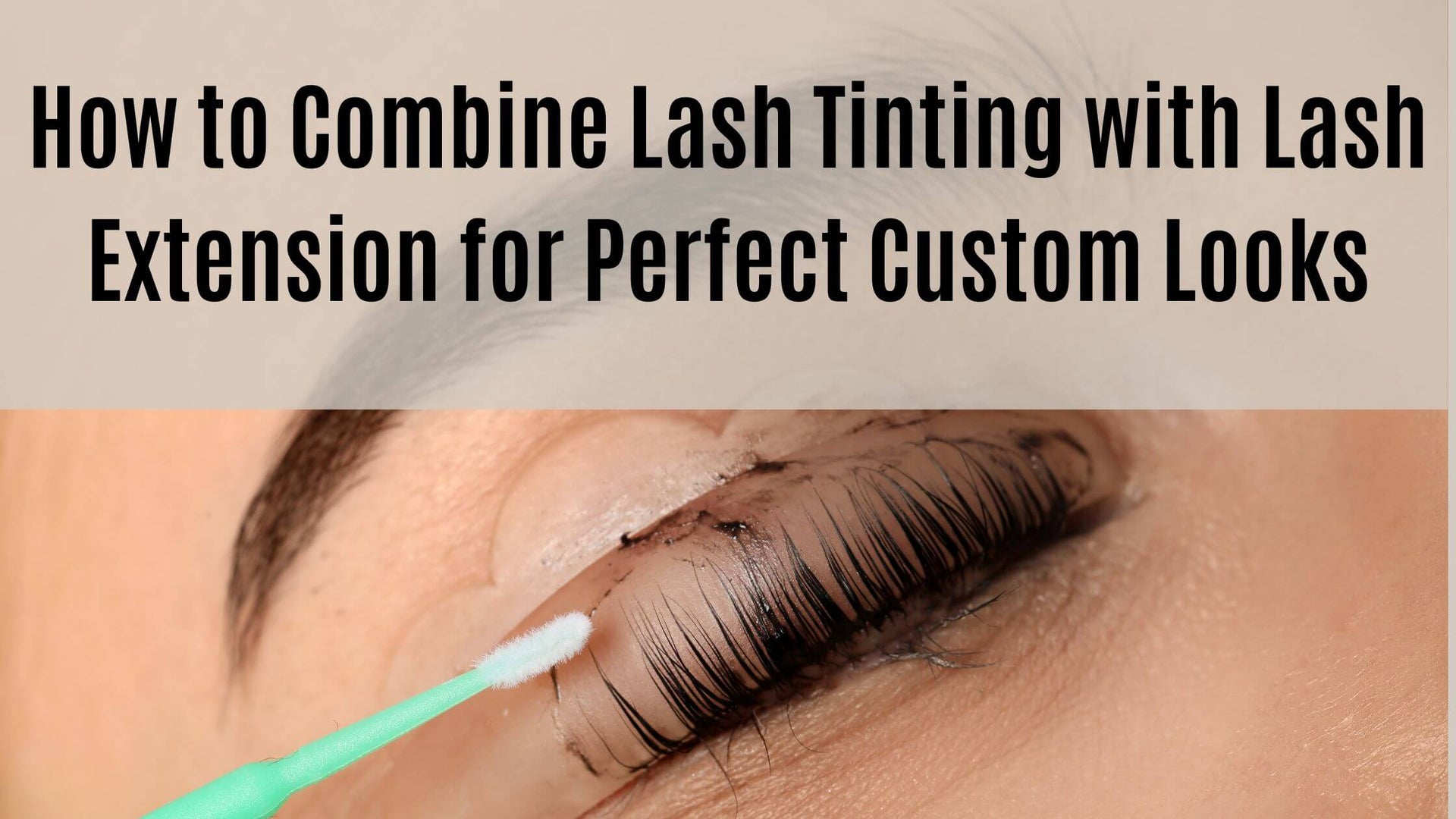 How to Combine Lash Tinting with Lash Extension for Perfect Custom Loo ...